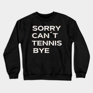 Sorry Can't Tennis Bye-Funny Tennis Quote Crewneck Sweatshirt